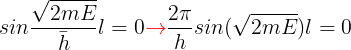 \large sin\frac{\sqrt{2mE}}{\bar{h}}l=0{\color{Red} \rightarrow }\frac{2\pi }{h}sin(\sqrt{2mE})l=0